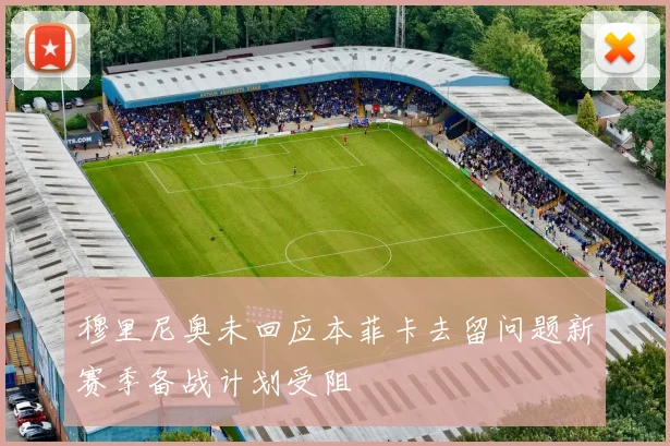 穆里尼奥未回应本菲卡去留问题新赛季备战计划受阻